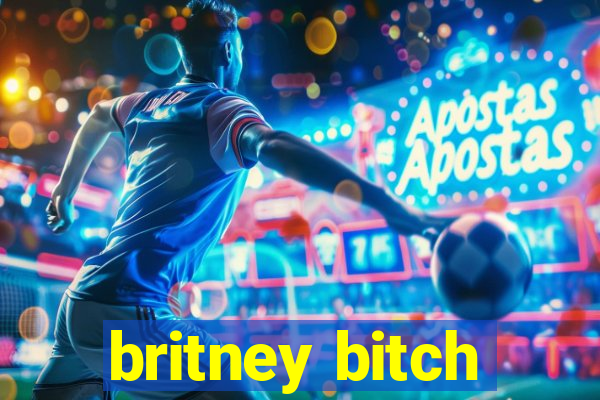 britney bitch